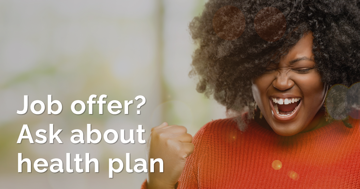 Text on image: Job offer? Ask about a health plan.
