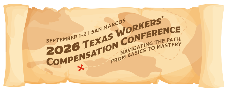 2026 Texas Workers' Compensation Conference - Navigating the Path from Basics to Mastery