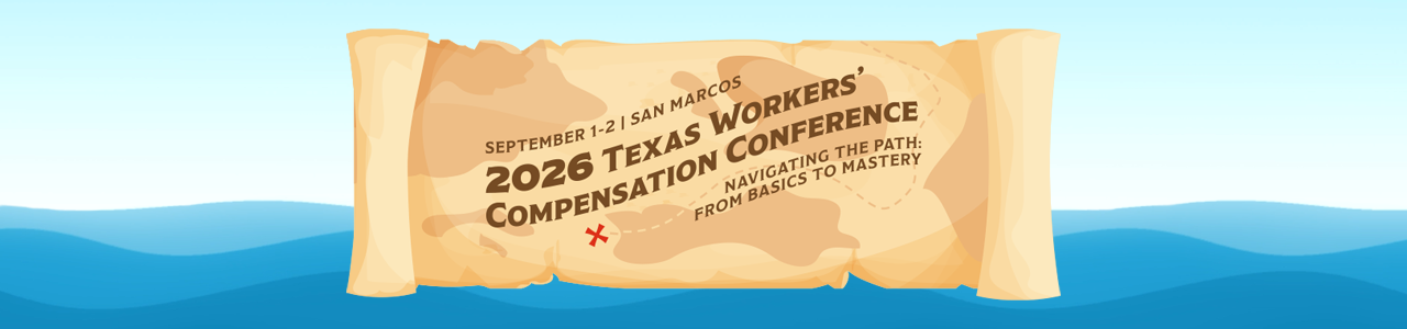 2026 Texas Workers' Compensation Conference - Navigating the Path from Basics to Mastery